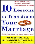 Ten Lessons to Transform Your Marriage: America’s Love Lab Experts Share Their Strategies for Strengthening Your Relationship